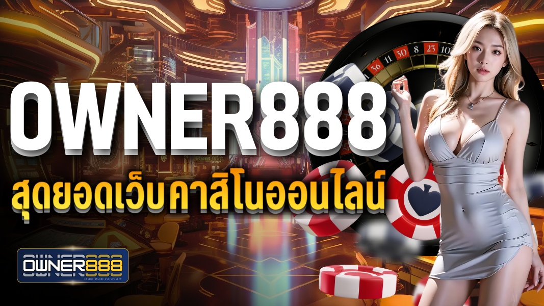 บทความ owner888 สุดยอดเว็บคาสิโนออนไลน์ เดิมพันครบครันเต็มระบบ