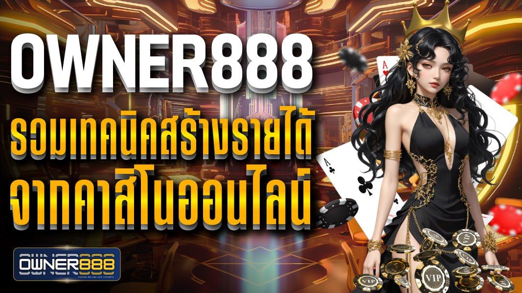บทความ owner888 รวมเทคนิคสร้างรายได้จากคาสิโนออนไลน์ มั่นคงและปลอดภัย