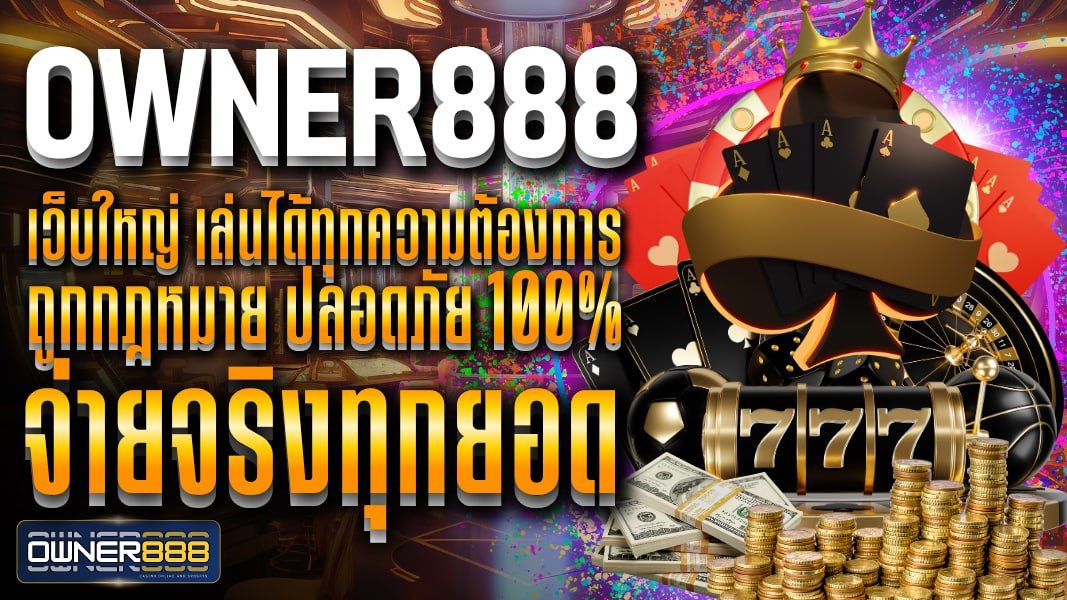 บทความ owner888 เว็บใหญ่ เล่นได้ทุกความต้องการ ถูกกฎหมาย ปลอดภัย 100% จ่ายจริงทุกยอด ระบบออโต้เสถียรที่สุด