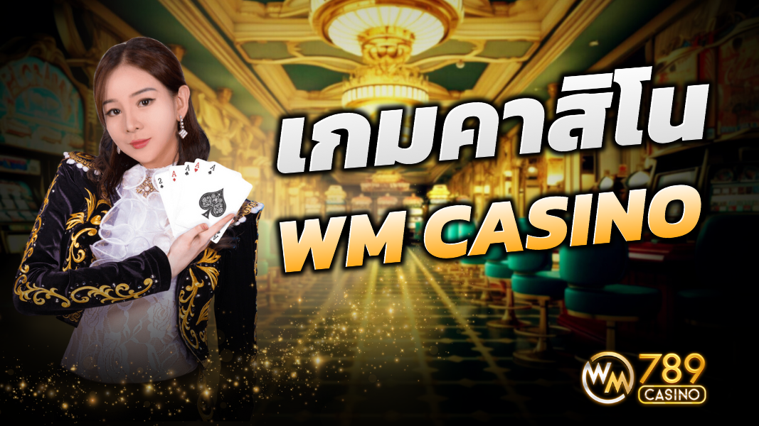 เกมคาสิโน WM CASINO ผู้เปิดให้บริการ WM789