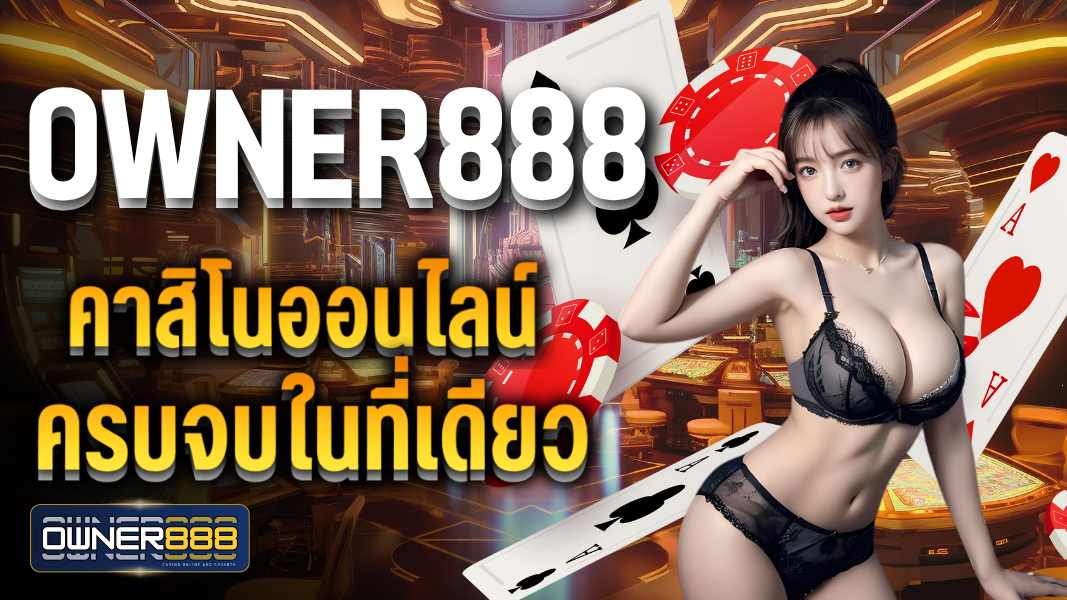 owner888 คาสิโนออนไลน์ ครบจบในที่เดียว เป็นผู้ให้บริการเกมพนันออนไลน์อันดับ 1