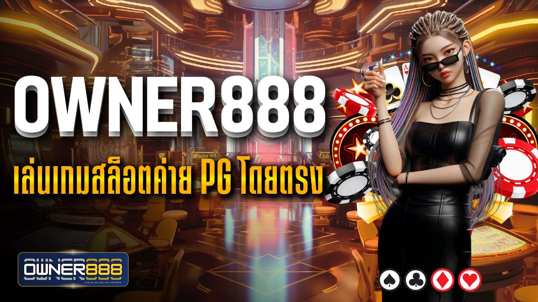 owner888 เล่นเกมสล็อตค่าย pg โดยตรง เล่นเพลินทำเงินได้จริง ถอนเงินไว